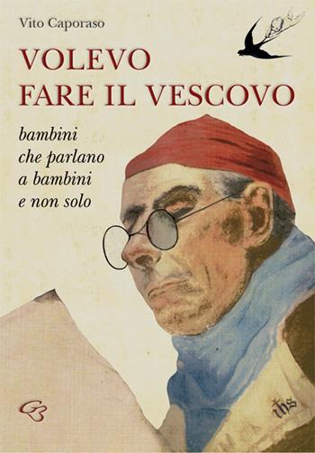 Volevo fare il vescovo. Bambini che parlano a bambini e non solo - Vito Caporaso - Libro Ginevra Bentivoglio EditoriA 2019, Fuori collana | Libraccio.it