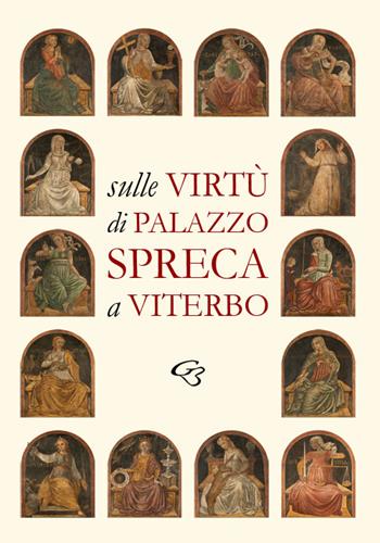 Sulle Virtù di Palazzo Spreca a Viterbo - Simonetta Valtieri, Enzo Bentivoglio, Fabiano Tiziano Fagliari Zeni Buchicchio - Libro Ginevra Bentivoglio EditoriA 2018, Arti | Libraccio.it