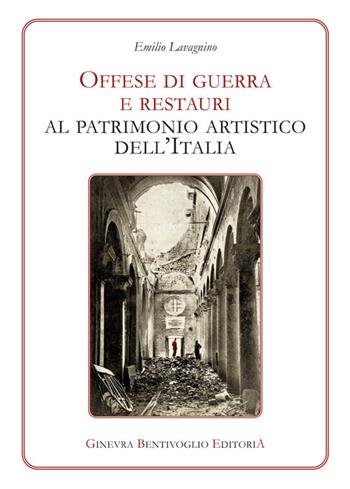 Offese di guerra e restauri al patrimonio artistico dell'Italia (rist. anast.) - Emilio Lavagnino - Libro Ginevra Bentivoglio EditoriA 2019, Anastatica | Libraccio.it