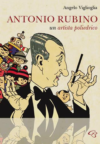 Antonio Rubino. Un artista poliedrico - Angelo Viglioglia - Libro Ginevra Bentivoglio EditoriA 2019, Extravagantes | Libraccio.it