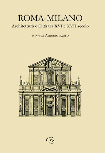 Roma-Milano. Architettura e Città tra XVI e XVII secolo  - Libro Ginevra Bentivoglio EditoriA 2019, Arti | Libraccio.it