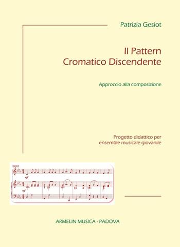 Il pattern cromatico discendente. Approccio alla composizione. Progetto didattico per ensemble musicale giovanile - Patrizia Gesiot - Libro Armelin Musica 2016, Manuali | Libraccio.it