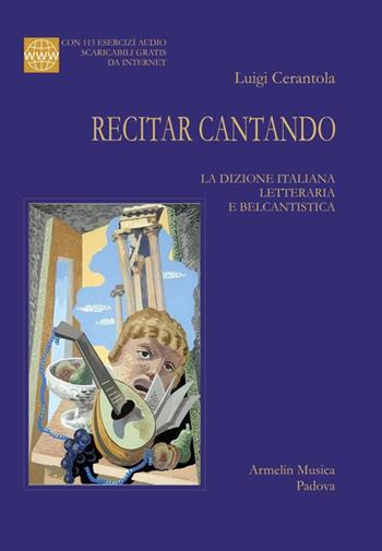 Recitar cantando. La dizione italiana letteraria e belcantistica. Con 113 esercizi audio scaricabili online - Luigi Cerantola - Libro Armelin Musica 2016, Manuali | Libraccio.it