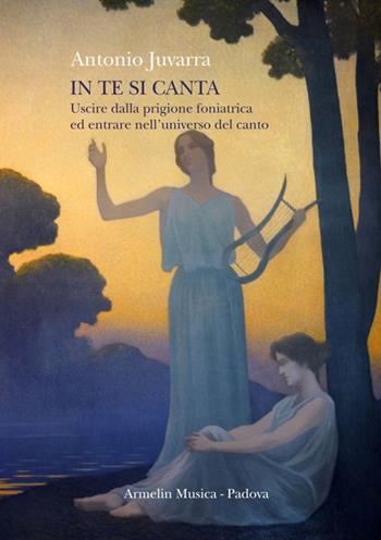 In te si canta. Uscire dalla prigione foniatrica ed entrare nell'universo del canto - Antonio Juvarra - Libro Armelin Musica 2016, Manuali | Libraccio.it