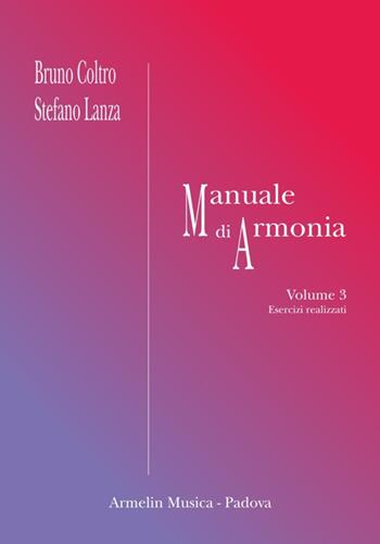 Manuale di armonia. Vol. 3: Esercizi realizzati - Bruno Coltro, Stefano Lanza - Libro Armelin Musica 2017, Manuali | Libraccio.it