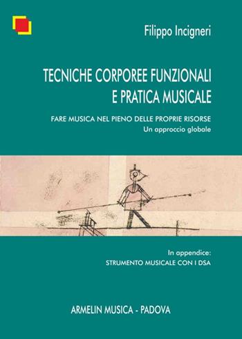 Tecniche corporee funzionali e pratica musicale. Fare musica nel pieno delle proprie risorse. Un approccio globale - Filippo Incigneri - Libro Armelin Musica 2017, Manuali | Libraccio.it