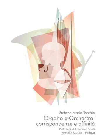 Organo e orchestra: corrispondenze e affinità - Stefano Maria Torchio - Libro Armelin Musica 2018, Manuali | Libraccio.it