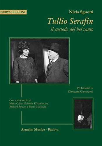 Tullio Serafin, il custode del canto. Con scritti inediti di Maria Callas, Gabriele D'Annunzio, Richard Strauss e Pietro Mascagni. Nuova ediz. - Nicla Sguotti - Libro Armelin Musica 2018, Biografie | Libraccio.it