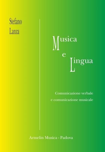 Musica e lingua. Comunicazione verbale e comunicazione musicale - Stefano Lanza - Libro Armelin Musica 2019, Manuali | Libraccio.it