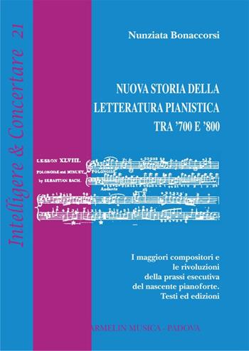 Nuova storia della letteratura pianistica tra '700 e '800. I maggiori compositori e le rivoluzioni della prassi esecutiva del nascente pianoforte. Testi ed edizioni - Nunziata Bonaccorsi - Libro Armelin Musica 2019, Intelligere & concertare | Libraccio.it