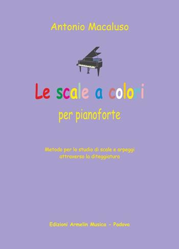 Le scale a colori. Metodo per lo studio delle scale al pianoforte per tutte le età - Antonio Macaluso - Libro Armelin Musica 2019, Manuali | Libraccio.it