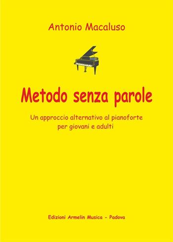 Metodo senza parole. Un approccio alternativo al pianoforte per giovani e adulti - Antonio Macaluso - Libro Armelin Musica 2019, Manuali | Libraccio.it