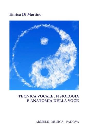 Tecnica vocale. Fisiologia e anatomia della voce - Enrica Di Martino - Libro Armelin Musica 2020, Manuali | Libraccio.it