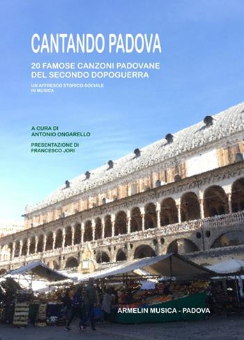 Cantando Padova. 20 famose canzoni padovane del secondo dopoguerra. Un affresco storico-sociale in musica  - Libro Armelin Musica 2021, Passatempo dilettevole dei musicisti | Libraccio.it