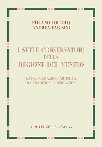 I sette Conservatori della Regione del Veneto. L'alta formazione artistica fra tradizione e innovazione - Stefano Toffolo, Andrea Parisini - Libro Armelin Musica 2021 | Libraccio.it