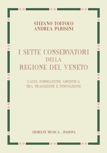 I sette Conservatori della Regione del Veneto. L'alta formazione artistica fra tradizione e innovazione - Stefano Toffolo, Andrea Parisini - Libro Armelin Musica 2021 | Libraccio.it