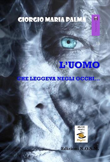 L' uomo che leggeva negli occhi... - Giorgio Maria Palma - Libro N.O.S.M. 2017, Ars poetica | Libraccio.it