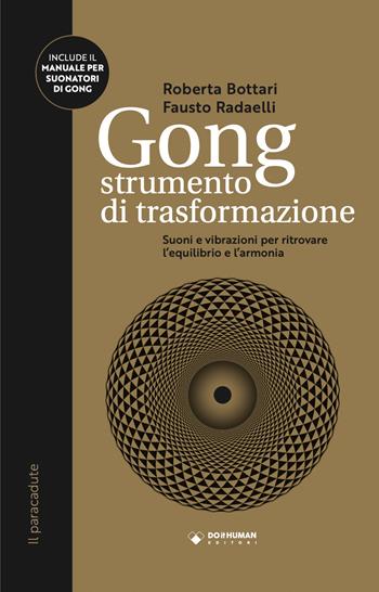 Gong strumento di trasformazione. Suoni e vibrazioni per ritrovare l'equilibrio e l'armonia - Roberta Bottari, Fausto Radaelli - Libro Do it human 2021, Il paracadute | Libraccio.it