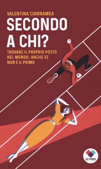 Secondo a chi? Trovare il proprio posto nel mondo, anche se non è il primo - Valentina Ciannamea - Libro Do it human 2023 | Libraccio.it