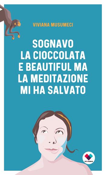 Sognavo la cioccolata e Beautiful, ma la meditazione mi ha salvato - Viviana Musumeci - Libro Do it human 2023 | Libraccio.it