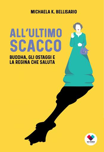 All’ultimo scacco. Buddha, gli ostaggi e la regina che saluta - Michaela K. Bellisario - Libro Do it human 2023 | Libraccio.it
