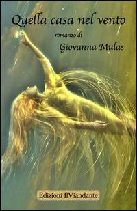 Quella casa nel vento - Giovanna Mulas - Libro IlViandante 2015, Rumore di carta | Libraccio.it