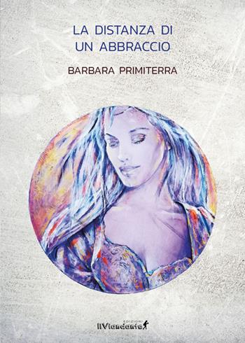 La distanza di un abbraccio - Barbara Primiterra - Libro IlViandante 2019 | Libraccio.it