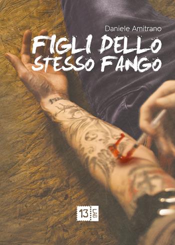Figli dello stesso fango - Daniele Amitrano - Libro 13Lab (Milano) 2016, I Am | Libraccio.it