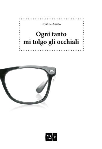 Ogni tanto mi tolgo gli occhiali - Cristina Amato - Libro 13Lab (Milano) 2016, Penelope | Libraccio.it