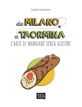 Da Milano a Taormina. L'arte di mangiare senza glutine. Ediz. illustrata - Isabella Vendrame - Libro 13Lab (Milano) 2017, Junior | Libraccio.it