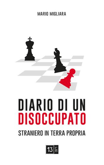 Diario di un disoccupato. Straniero in terra propria - Mario Migliara - Libro 13Lab (Milano) 2017, Dentro la realtà | Libraccio.it