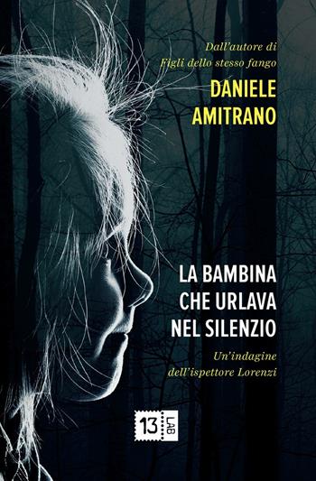 La bambina che urlava nel silenzio. Un'indagine dell'ispettore Lorenzi. Nuova ediz. - Daniele Amitrano - Libro 13Lab (Milano) 2018 | Libraccio.it