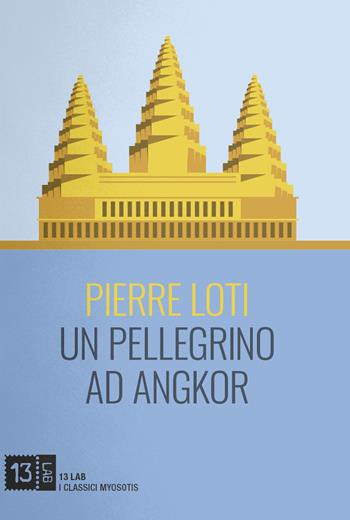 Un pellegrino ad Angkor - Pierre Loti - Libro 13Lab (Milano) 2020, Myosotis | Libraccio.it