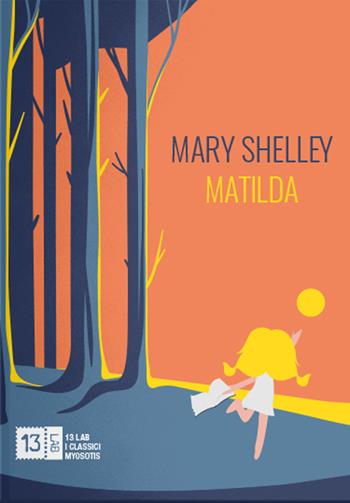 Matilda. Ediz. integrale - Mary Shelley - Libro 13Lab (Milano) 2022, Myosotis | Libraccio.it