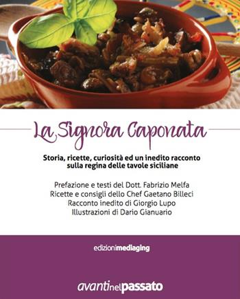 La signora caponata. Storia, ricette, curiosità ed un inedito racconto sulla regina delle tavole siciliane - Fabrizio Melfa, Giorgio Lupo, Gaetano Billeci - Libro Mediaging 2015, Avanti nel passato | Libraccio.it