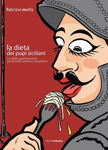 La dieta dei pupi siciliani. La dieto-gastronomia funzionale, estetica e salutistica - Fabrizio Melfa - Libro Mediaging 2016 | Libraccio.it