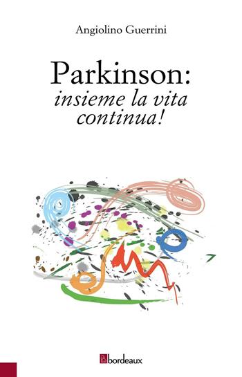 Parkinson: insieme la vita continua - Angiolino Guerrini - Libro Bordeaux 2016 | Libraccio.it