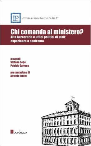 Chi comanda al ministero? Alta burocrazia e uffici politici di staff: esperienze a confronto  - Libro Bordeaux 2016 | Libraccio.it