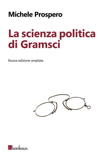 La scienza politica di Gramsci - Michele Prospero - Libro Bordeaux 2017 | Libraccio.it