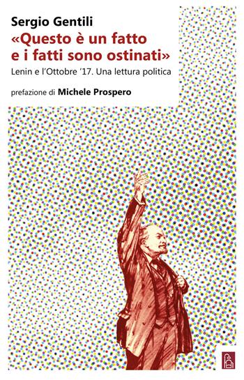 «Questo è un fatto e i fatti sono ostinati». Lenin e l'ottobre '17. Una lettura politica - Sergio Gentili - Libro Bordeaux 2017 | Libraccio.it