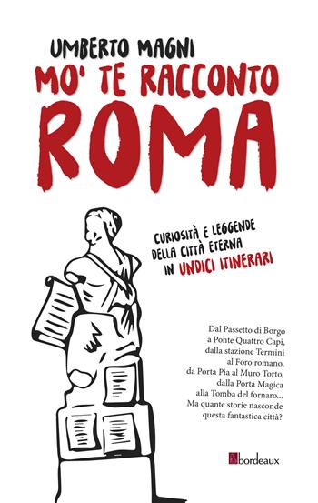 Mo' te racconto Roma. Curiosità e leggende della città eterna in undici itinerari - Umberto Magni - Libro Bordeaux 2018 | Libraccio.it