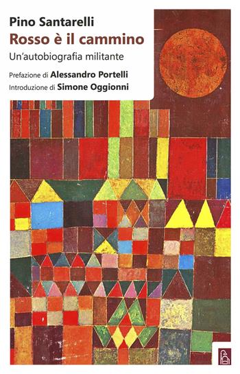 Rosso è il cammino. Un'autobiografia militante - Pino Santarelli - Libro Bordeaux 2019 | Libraccio.it