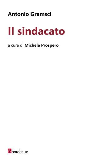 Il sindacato - Antonio Gramsci - Libro Bordeaux 2018 | Libraccio.it