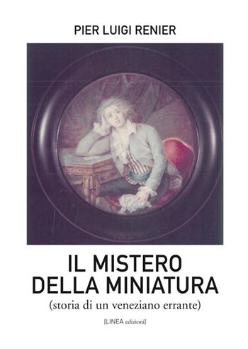 Il mistero della miniatura. Storia di un veneziano errante - Pier Luigi Renier - Libro Linea Edizioni 2015, Linea narrativa | Libraccio.it