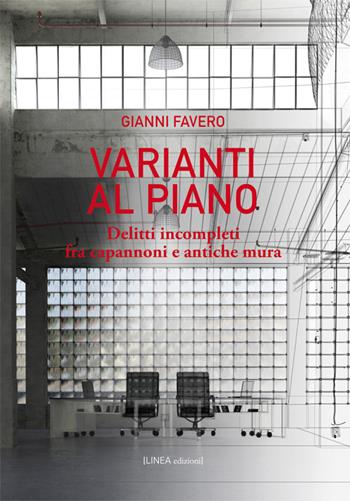 Varianti al piano. Delitti incompleti fra capannoni e antiche mura - Gianni Favero - Libro Linea Edizioni 2016, Linea narrativa | Libraccio.it