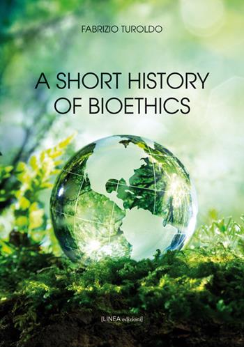 A short history of bioethics - Fabrizio Turoldo - Libro Linea Edizioni 2016, Linea saggistica | Libraccio.it