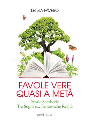 Favole vere quasi a metà. Storie semiserie fra sogni e... fantastiche realtà - Letizia Favero - Libro Linea Edizioni 2016, Linea narrativa | Libraccio.it