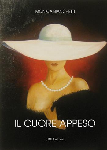 Il cuore appeso - Monica Bianchetti - Libro Linea Edizioni 2016, Narrativa | Libraccio.it
