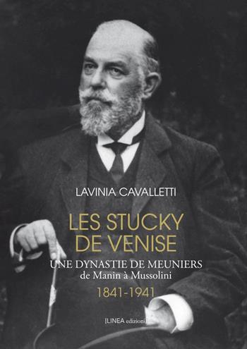 Les Stucky de Venise. Une dynastie de meuniers de Manin à Mussolini (1841-1941) - Lavinia Cavalletti - Libro Linea Edizioni 2016, Narrativa | Libraccio.it