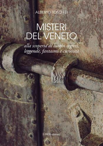 Misteri del Veneto. Alla scoperta di luoghi segreti, leggende, fantasmi e curiosità - Alberto Toso Fei - Libro Linea Edizioni 2017 | Libraccio.it